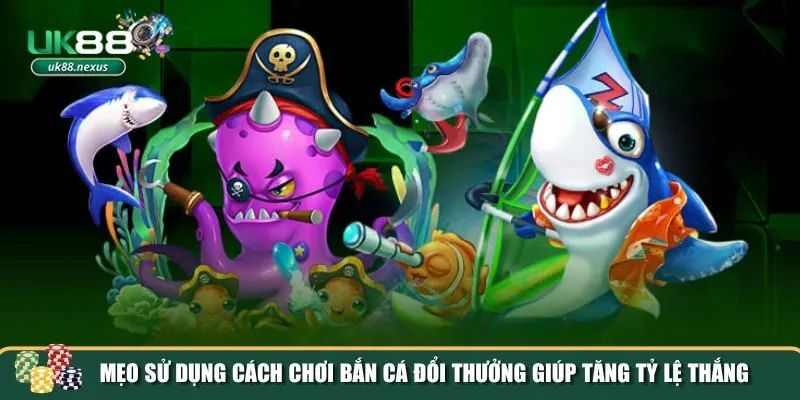 cach choi ban ca doi thuong 3 Những mẹo quan trọng giúp bạn gia tăng tỷ lệ thắng trong bắn cá đổi thưởng