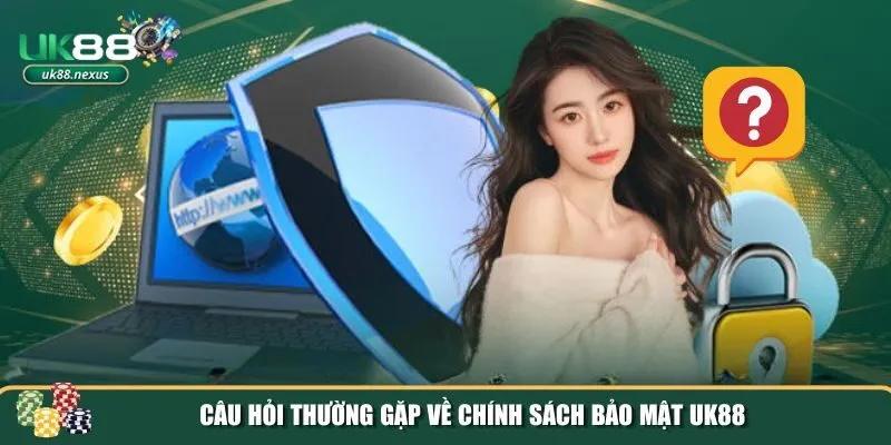 chinh sach bao mat uk88 4 Những câu hỏi thường gặp liên quan đến chính sách bảo mật UK88