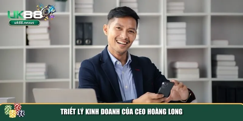 Triết lý kinh doanh của Hoàng Long chính là nền tảng giúp UK88 phát triển