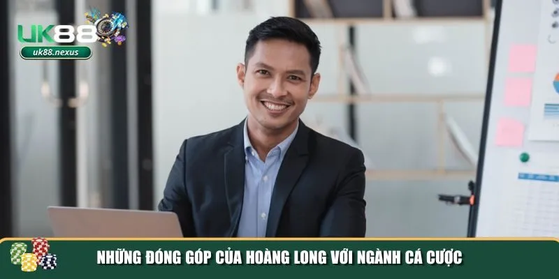 Hoàng Long đã góp phàn phát triển ngành cá cược trực tuyến tại Việt Nam