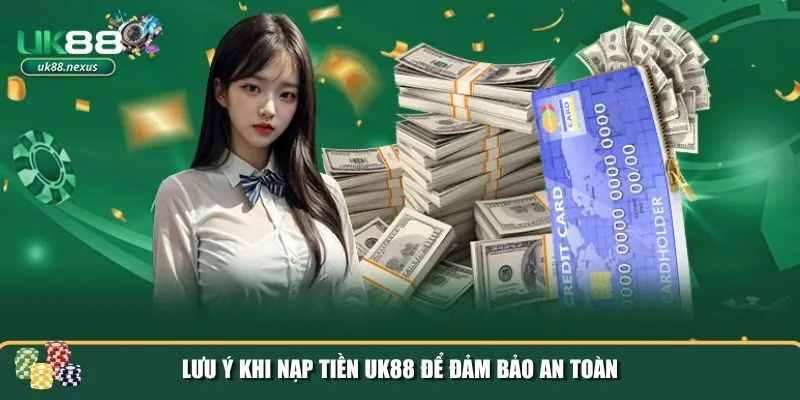 nap tien uk88 3 Một số lưu ý giúp bạn đảm bảo an toàn khi nạp tiền UK88