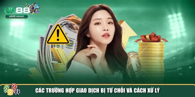 rut tien uk88 4 Các trường hợp giao dịch rút tiền UK88 bị từ chối và cách xử lý